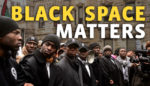 Black Activists Need Black-Only Spaces. Here’s Why We Should Respect That